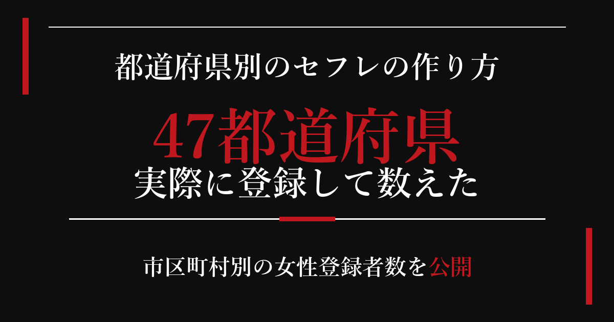 都道府県別のセフレの作り方 47都道府県 実際に登録して数えた 市区町村別の女性登録者数を公開